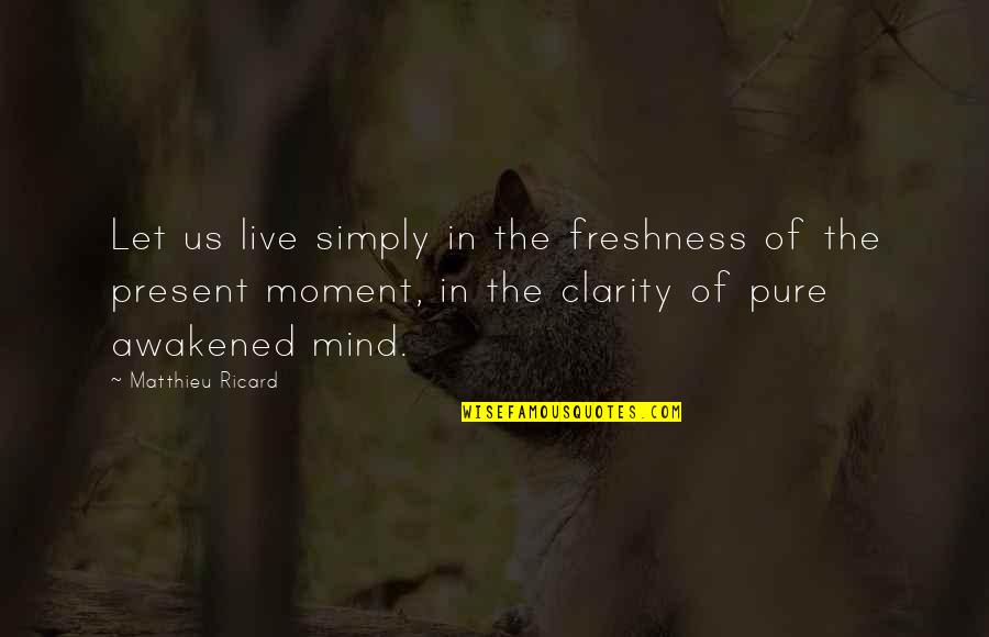 Freshness Quotes By Matthieu Ricard: Let us live simply in the freshness of