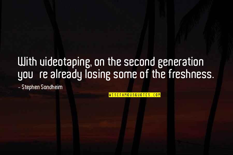 Freshness Quotes By Stephen Sondheim: With videotaping, on the second generation you're already