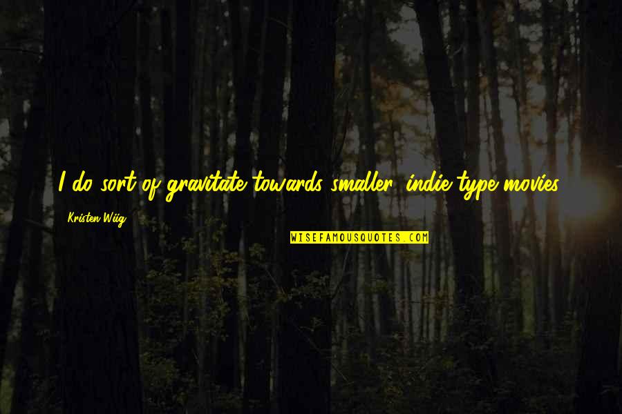 Fresia Saavedra Quotes By Kristen Wiig: I do sort of gravitate towards smaller, indie-type Fresia Saavedra Quotes By Kristen Wiig: I do sort of gravitate towards smaller, indie-type