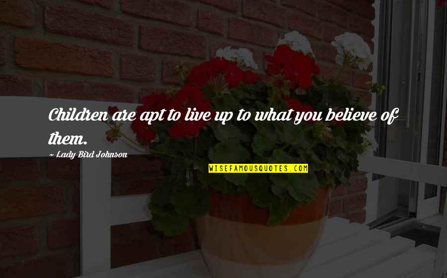 Fresia Saavedra Quotes By Lady Bird Johnson: Children are apt to live up to what Fresia Saavedra Quotes By Lady Bird Johnson: Children are apt to live up to what