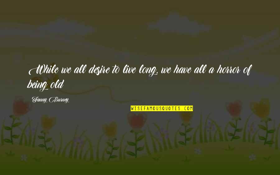 Fresneda Caridad Quotes By Fanny Burney: While we all desire to live long, we