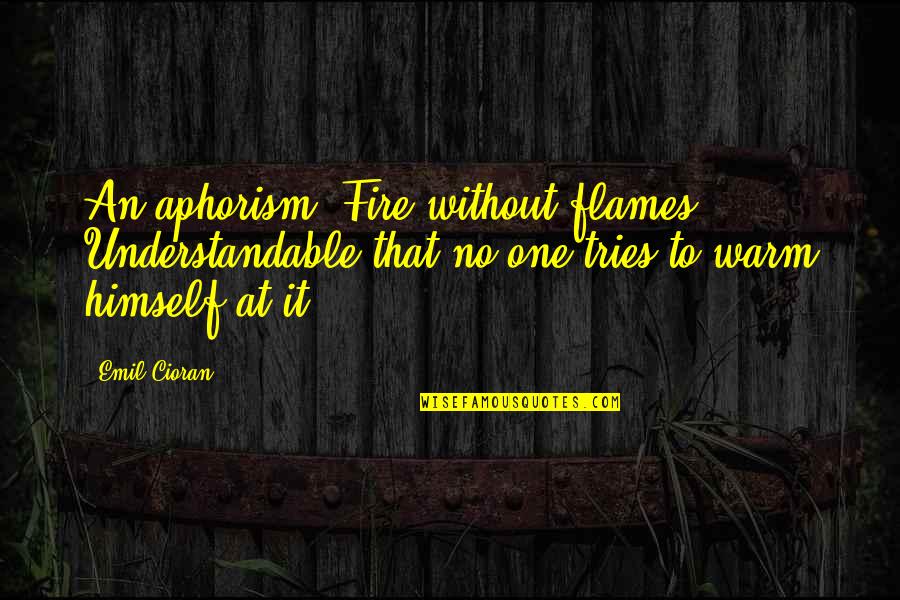 Fresnels Led Quotes By Emil Cioran: An aphorism? Fire without flames. Understandable that no