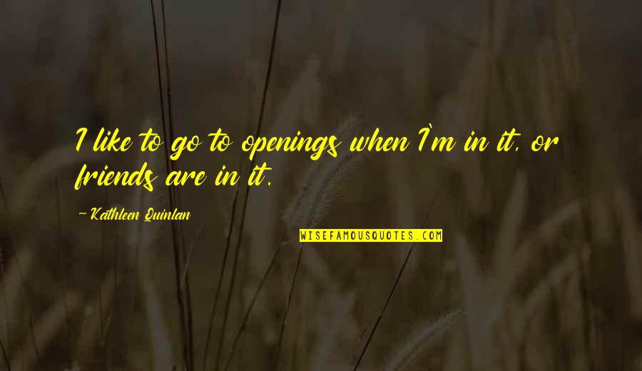 Fresnels Led Quotes By Kathleen Quinlan: I like to go to openings when I'm