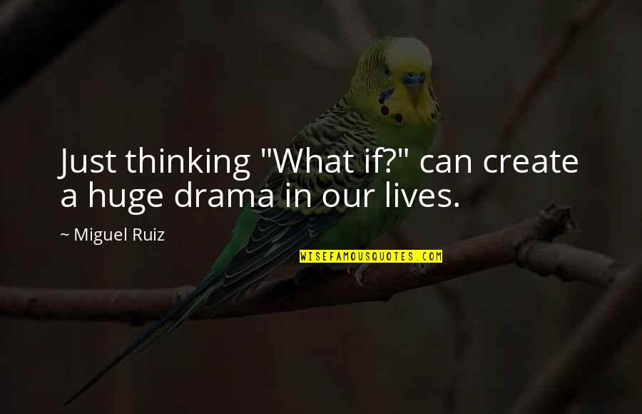 Fresnels Lens Quotes By Miguel Ruiz: Just thinking "What if?" can create a huge