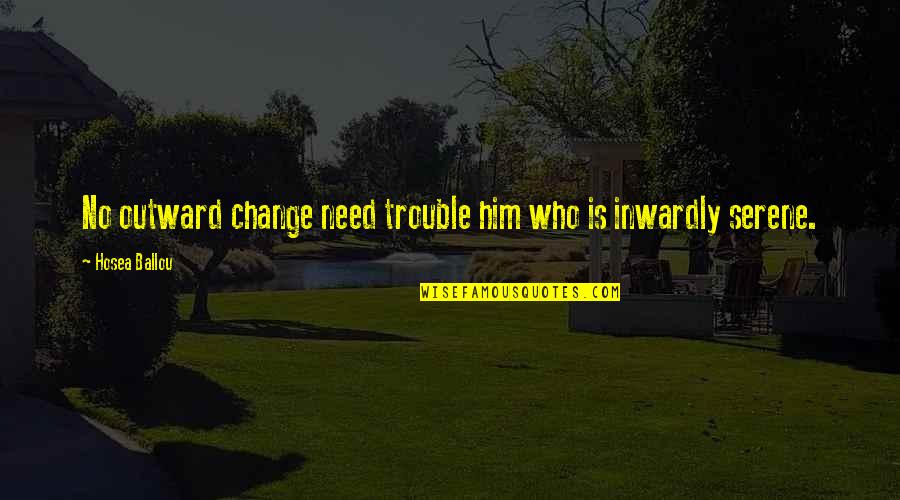 Fresnes Sur Quotes By Hosea Ballou: No outward change need trouble him who is Fresnes Sur Quotes By Hosea Ballou: No outward change need trouble him who is