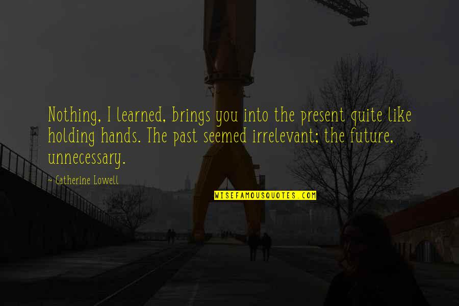 Fresno Quotes By Catherine Lowell: Nothing, I learned, brings you into the present