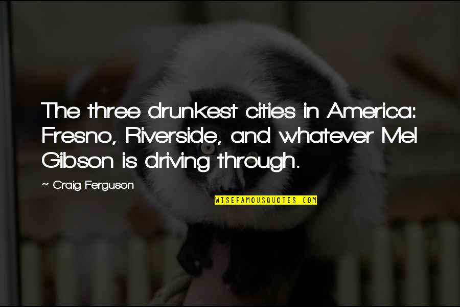Fresno Quotes By Craig Ferguson: The three drunkest cities in America: Fresno, Riverside,