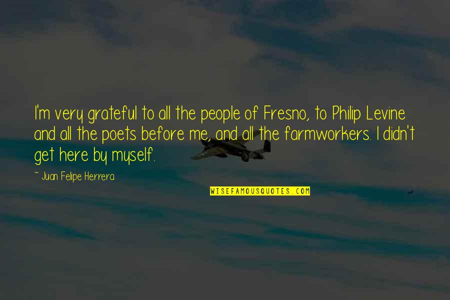 Fresno Quotes By Juan Felipe Herrera: I'm very grateful to all the people of Fresno Quotes By Juan Felipe Herrera: I'm very grateful to all the people of