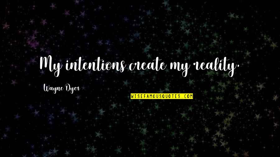 Fresno State Quotes By Wayne Dyer: My intentions create my reality.