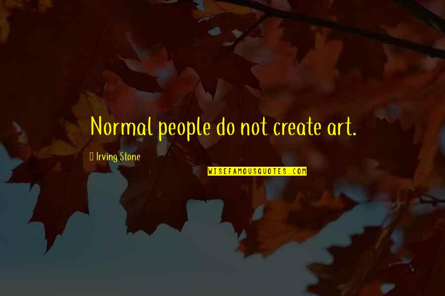 Fresques Murales Quotes By Irving Stone: Normal people do not create art. Fresques Murales Quotes By Irving Stone: Normal people do not create art.