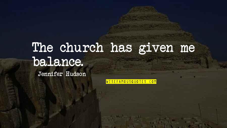 Fresquinho Mista Quotes By Jennifer Hudson: The church has given me balance. Fresquinho Mista Quotes By Jennifer Hudson: The church has given me balance.