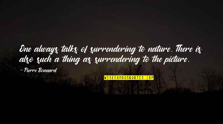 Fressange Alexandre Quotes By Pierre Bonnard: One always talks of surrendering to nature. There