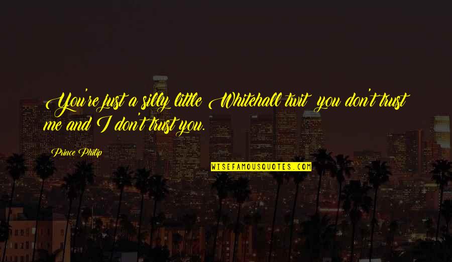 Fressen Portland Quotes By Prince Philip: You're just a silly little Whitehall twit: you Fressen Portland Quotes By Prince Philip: You're just a silly little Whitehall twit: you