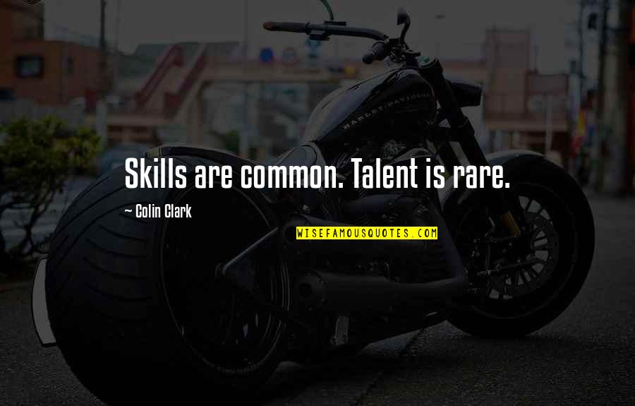 Freston Quotes By Colin Clark: Skills are common. Talent is rare.