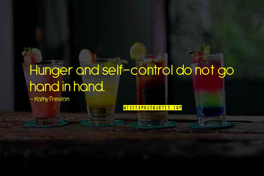 Freston Quotes By Kathy Freston: Hunger and self-control do not go hand in Freston Quotes By Kathy Freston: Hunger and self-control do not go hand in