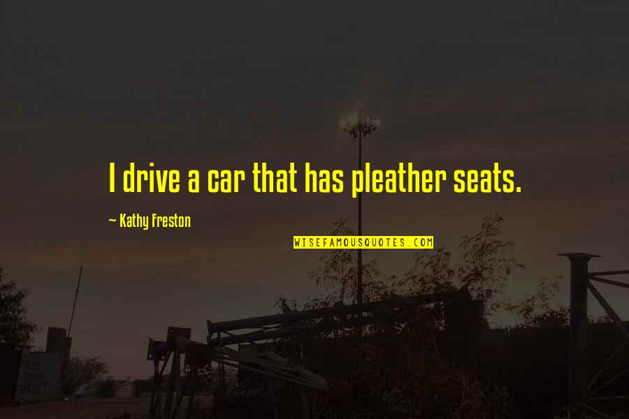Freston Quotes By Kathy Freston: I drive a car that has pleather seats. Freston Quotes By Kathy Freston: I drive a car that has pleather seats.