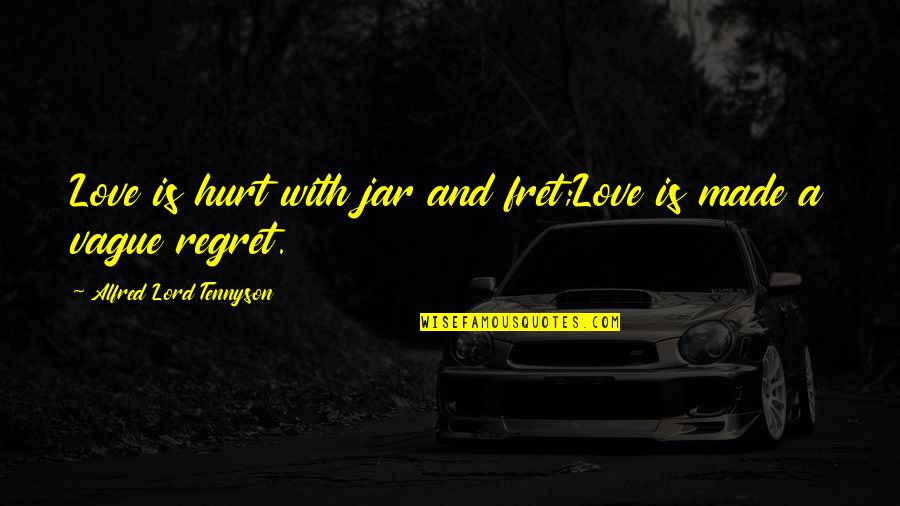 Fret Not Quotes By Alfred Lord Tennyson: Love is hurt with jar and fret;Love is