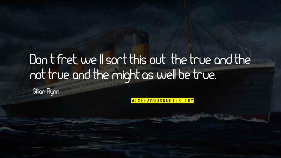 Fret Not Quotes By Gillian Flynn: Don't fret, we'll sort this out: the true