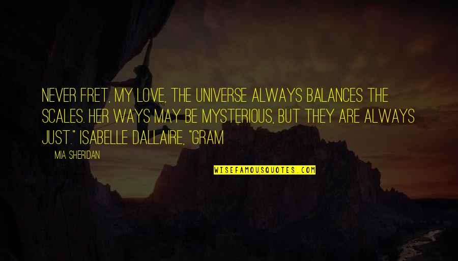 Fret Not Quotes By Mia Sheridan: Never fret, my love, the universe always balances