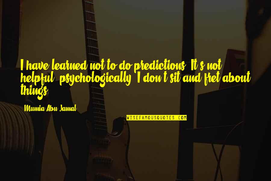 Fret Not Quotes By Mumia Abu-Jamal: I have learned not to do predictions. It's