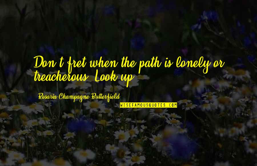 Fret Not Quotes By Rosaria Champagne Butterfield: Don't fret when the path is lonely or