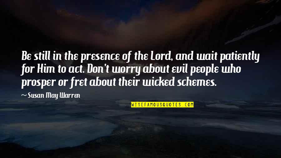 Fret Not Quotes By Susan May Warren: Be still in the presence of the Lord,