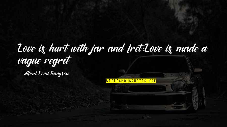 Fret Quotes By Alfred Lord Tennyson: Love is hurt with jar and fret;Love is Fret Quotes By Alfred Lord Tennyson: Love is hurt with jar and fret;Love is