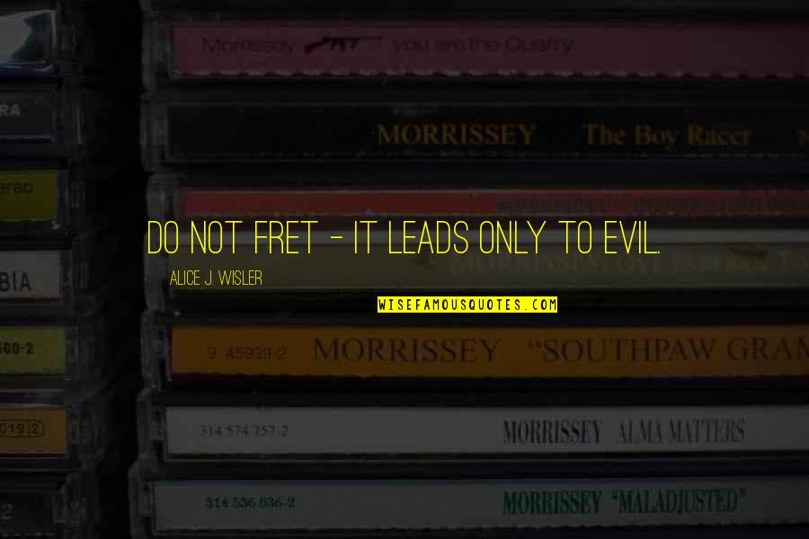 Fret Quotes By Alice J. Wisler: do not fret - it leads only to Fret Quotes By Alice J. Wisler: do not fret - it leads only to