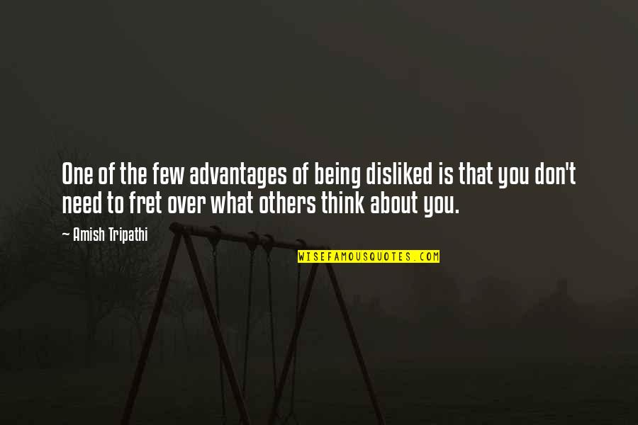 Fret Quotes By Amish Tripathi: One of the few advantages of being disliked Fret Quotes By Amish Tripathi: One of the few advantages of being disliked