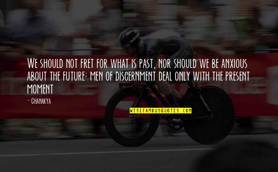 Fret Quotes By Chanakya: We should not fret for what is past, Fret Quotes By Chanakya: We should not fret for what is past,