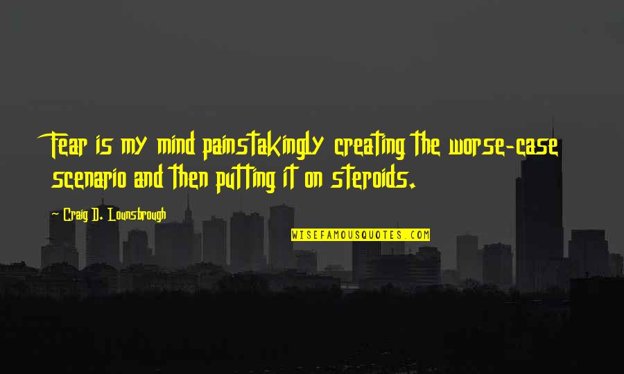 Fret Quotes By Craig D. Lounsbrough: Fear is my mind painstakingly creating the worse-case Fret Quotes By Craig D. Lounsbrough: Fear is my mind painstakingly creating the worse-case