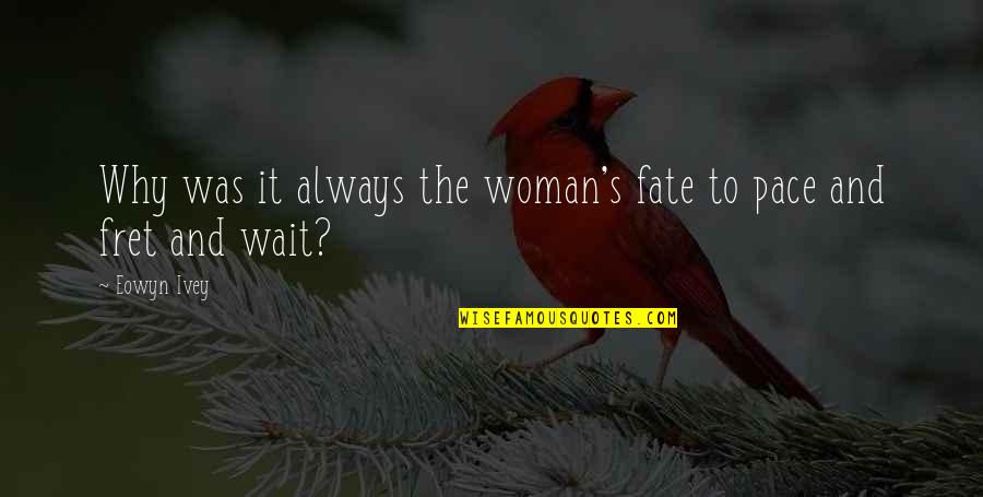 Fret Quotes By Eowyn Ivey: Why was it always the woman's fate to