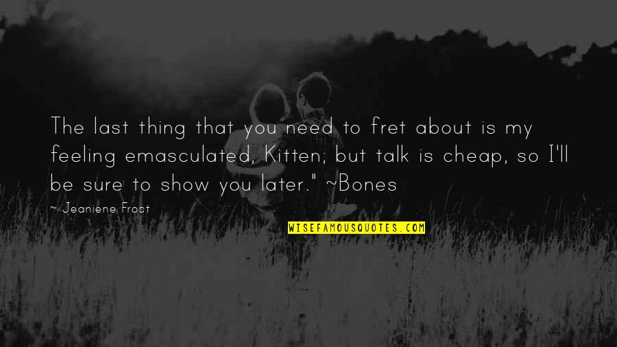Fret Quotes By Jeaniene Frost: The last thing that you need to fret Fret Quotes By Jeaniene Frost: The last thing that you need to fret