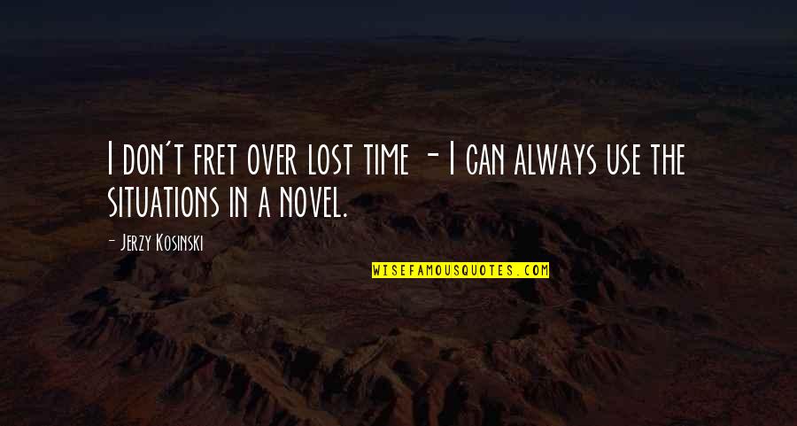 Fret Quotes By Jerzy Kosinski: I don't fret over lost time - I