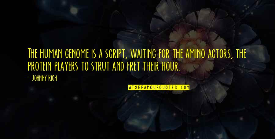 Fret Quotes By Johnny Rich: The human genome is a script, waiting for Fret Quotes By Johnny Rich: The human genome is a script, waiting for