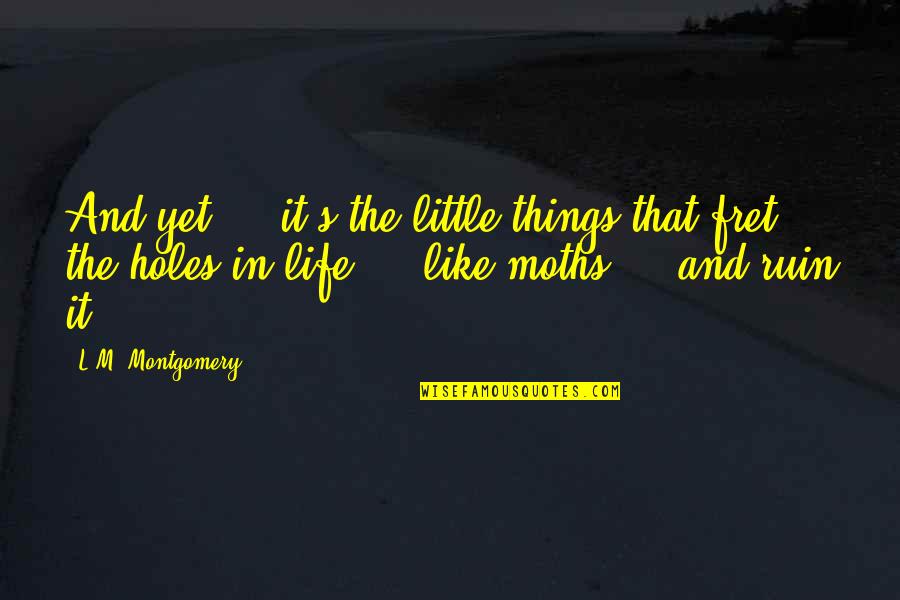 Fret Quotes By L.M. Montgomery: And yet ... it's the little things that Fret Quotes By L.M. Montgomery: And yet ... it's the little things that