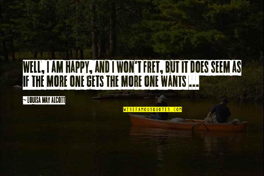 Fret Quotes By Louisa May Alcott: Well, I am happy, and I won't fret, Fret Quotes By Louisa May Alcott: Well, I am happy, and I won't fret,