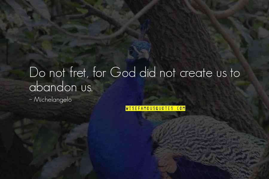 Fret Quotes By Michelangelo: Do not fret, for God did not create
