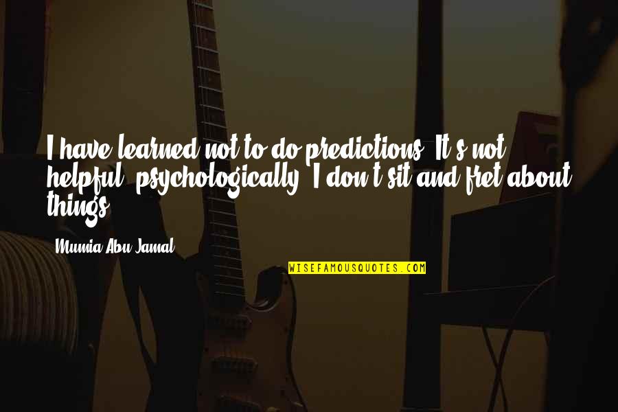 Fret Quotes By Mumia Abu-Jamal: I have learned not to do predictions. It's