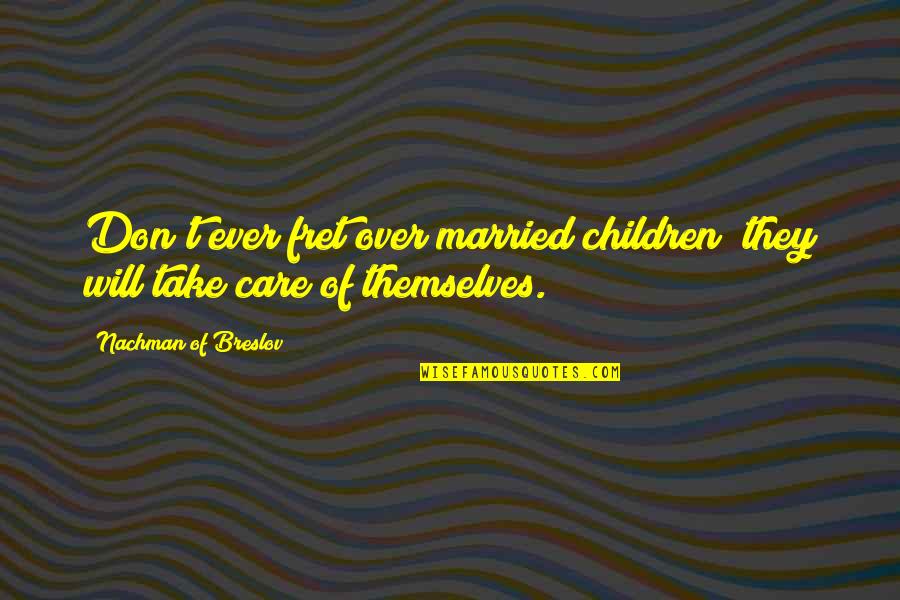 Fret Quotes By Nachman Of Breslov: Don't ever fret over married children; they will