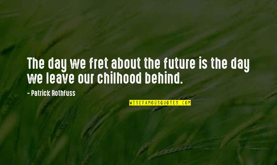 Fret Quotes By Patrick Rothfuss: The day we fret about the future is Fret Quotes By Patrick Rothfuss: The day we fret about the future is