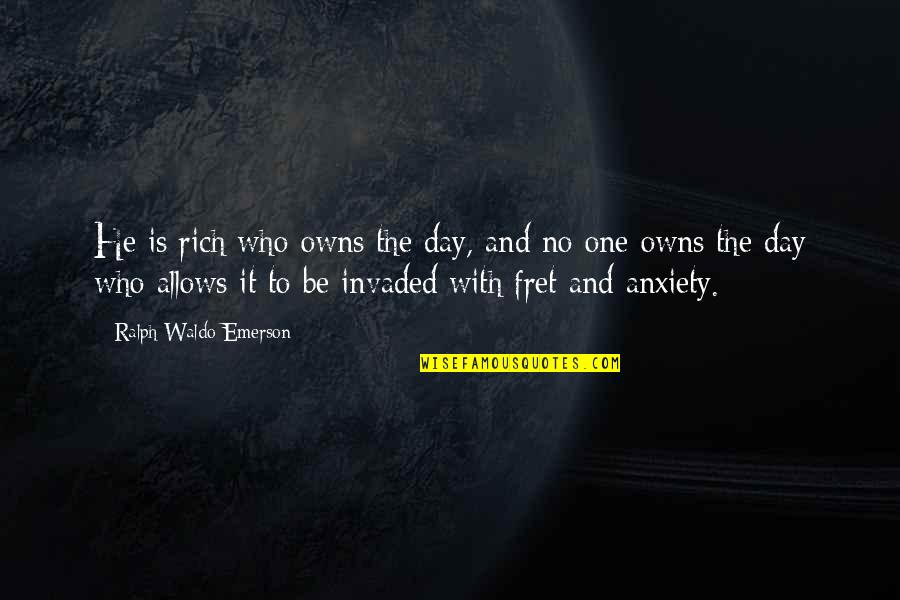Fret Quotes By Ralph Waldo Emerson: He is rich who owns the day, and Fret Quotes By Ralph Waldo Emerson: He is rich who owns the day, and