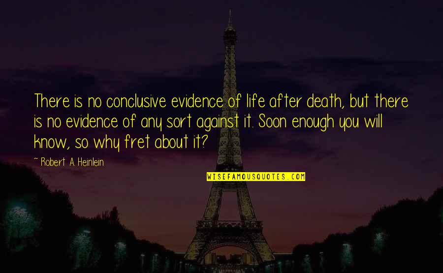 Fret Quotes By Robert A. Heinlein: There is no conclusive evidence of life after Fret Quotes By Robert A. Heinlein: There is no conclusive evidence of life after