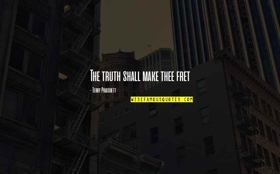 Fret Quotes By Terry Pratchett: The truth shall make thee fret Fret Quotes By Terry Pratchett: The truth shall make thee fret