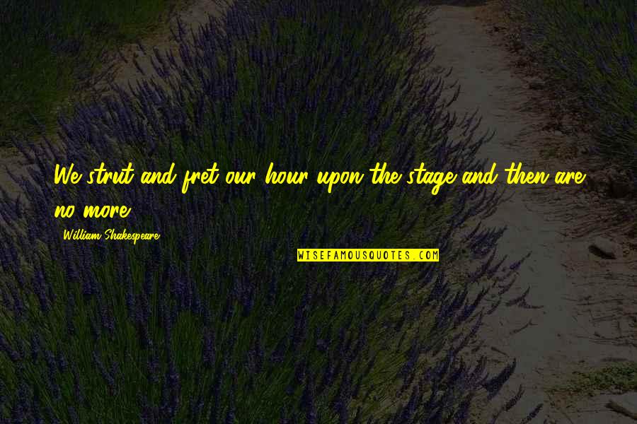 Fret Quotes By William Shakespeare: We strut and fret our hour upon the Fret Quotes By William Shakespeare: We strut and fret our hour upon the