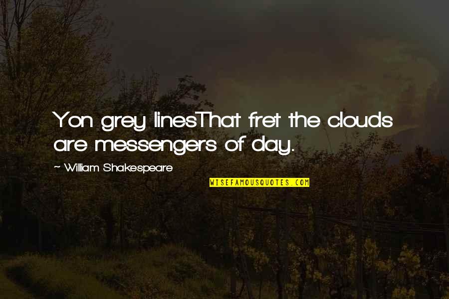 Fret Quotes By William Shakespeare: Yon grey linesThat fret the clouds are messengers