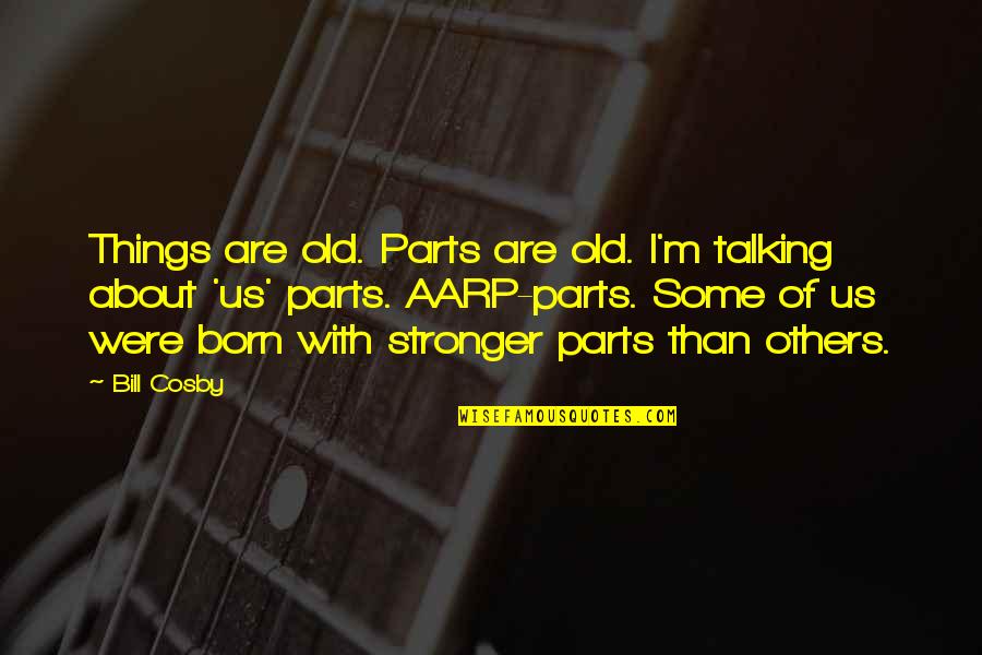 Fretboard Brewery Quotes By Bill Cosby: Things are old. Parts are old. I'm talking Fretboard Brewery Quotes By Bill Cosby: Things are old. Parts are old. I'm talking
