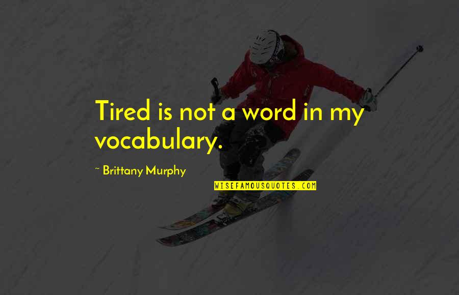 Fretboard Hamilton Quotes By Brittany Murphy: Tired is not a word in my vocabulary.