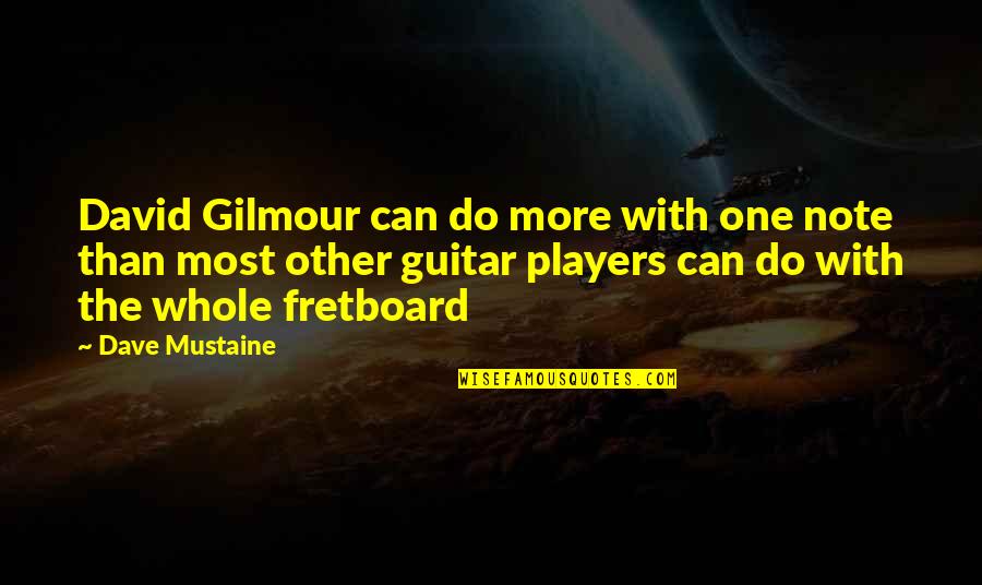 Fretboard Quotes By Dave Mustaine: David Gilmour can do more with one note Fretboard Quotes By Dave Mustaine: David Gilmour can do more with one note