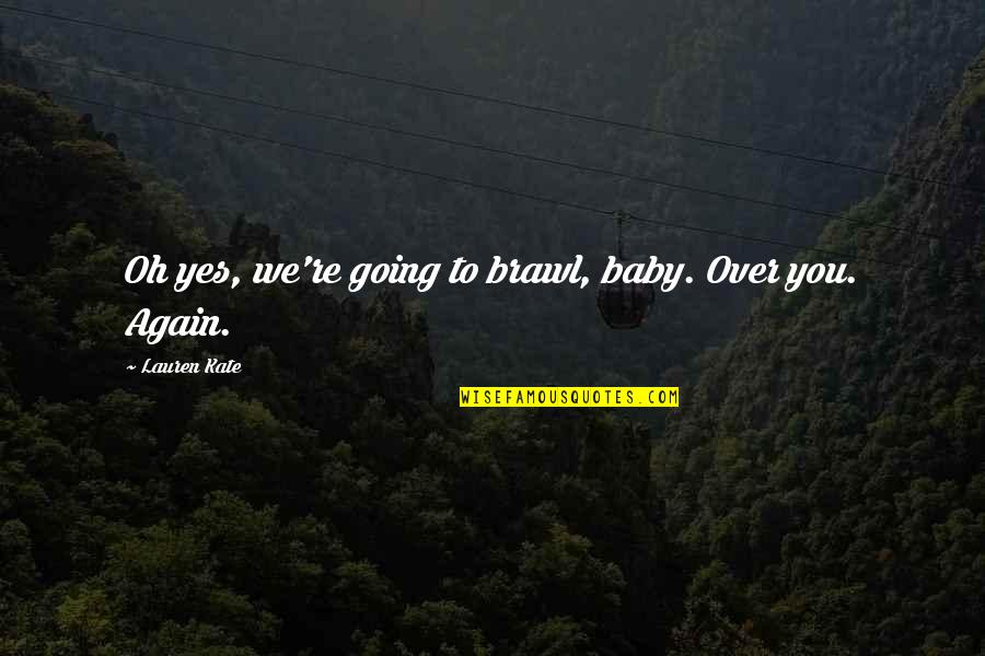 Fretful Quotes By Lauren Kate: Oh yes, we're going to brawl, baby. Over Fretful Quotes By Lauren Kate: Oh yes, we're going to brawl, baby. Over